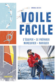 Voile facile : S'équiper, se préparer, manoeuvrer, naviguer