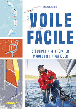 Voile facile : S'équiper, se préparer, manoeuvrer, naviguer